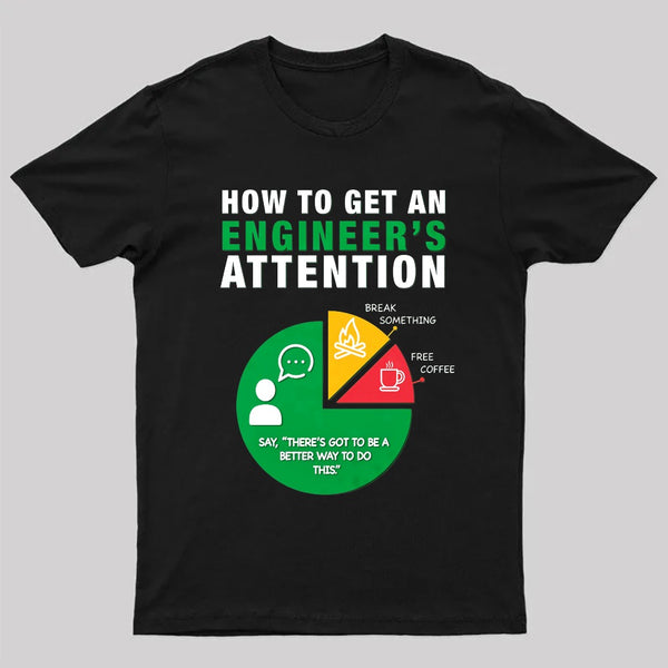 How To Get An Engineer's Attention T-Shirt