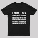 I Came, I Saw, I Have To Pee T-Shirt