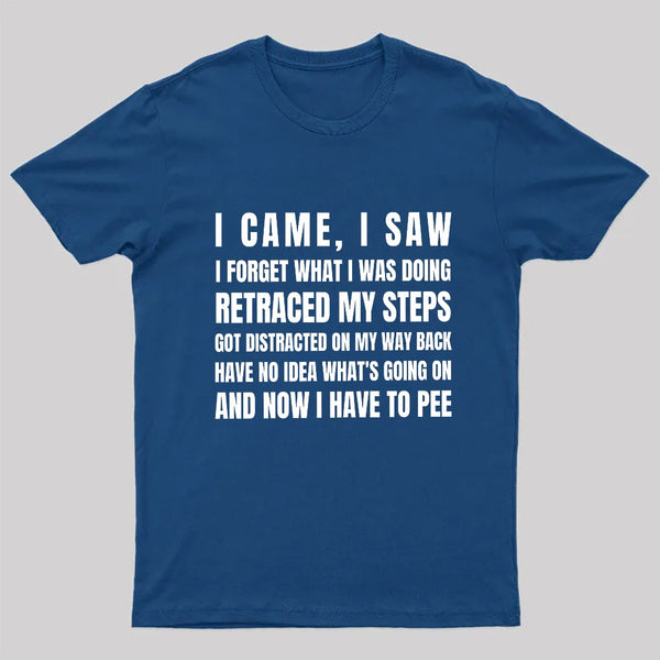 I Came, I Saw, I Have To Pee T-Shirt