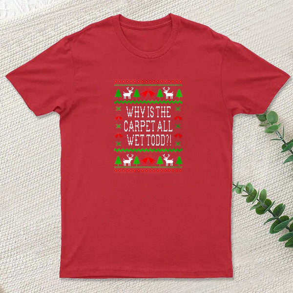 Why Is The Carpet All Wet Todd T-Shirt