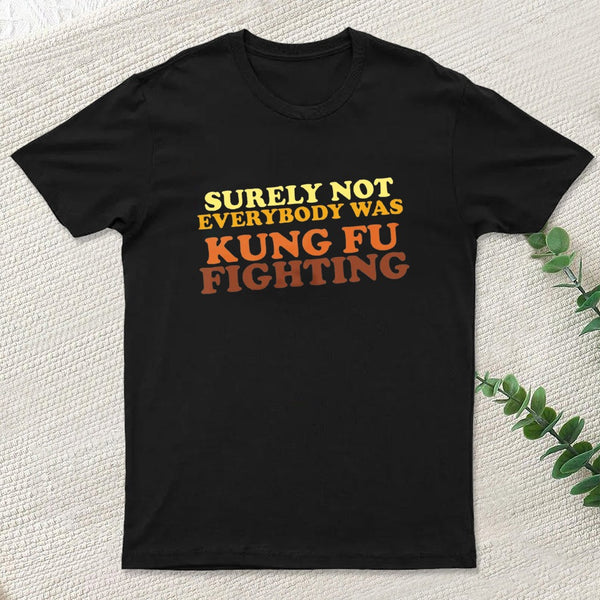 Surely Not Everybody Was Kung Fu Fighting Geek T-Shirt