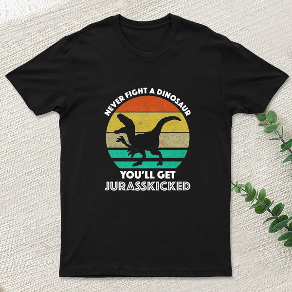 Never Fight A Dinosaur You'll Get Jurasskicked Geek T-Shirt