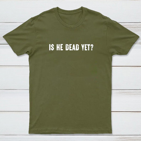 Is He Dead Yet Geek T-Shirt