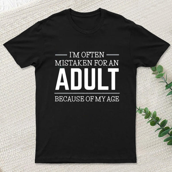 Because of my Age Funny Quotes Geek T-Shirt