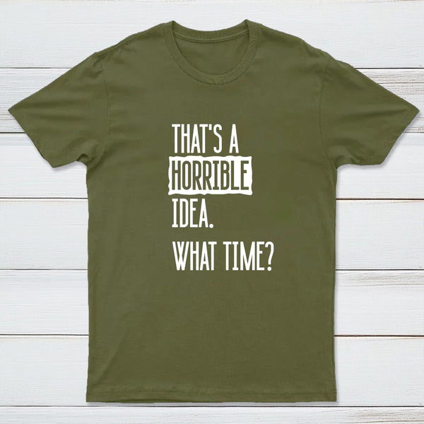 That's A Horrible Idea What Time Geek T-Shirt