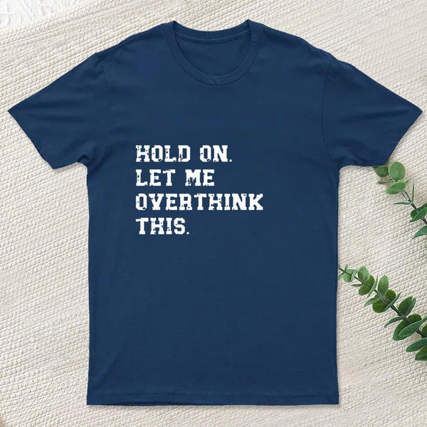 Hold On Let Me Overthink This Geek T-Shirt