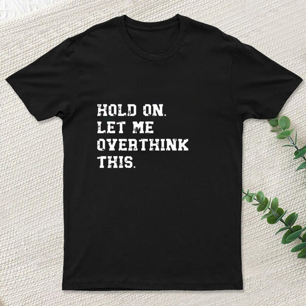 Hold On Let Me Overthink This Geek T-Shirt