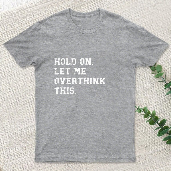 Hold On Let Me Overthink This Geek T-Shirt