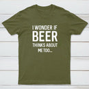 I wonder if beer thinks about me too T-shirt