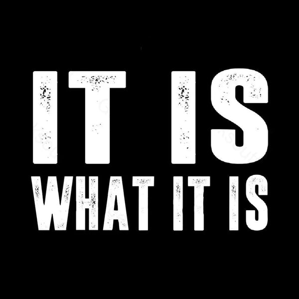 IT IS WHAT IT IS T-Shirt