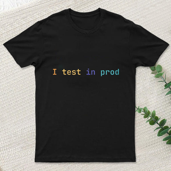 I Test In Prod teeforgeeks T-Shirt