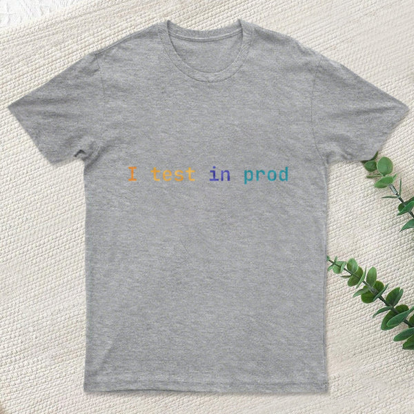 I Test In Prod teeforgeeks T-Shirt