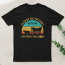 Please Be Patient With Me Im From The 1900S teeforgeeks T-Shirt