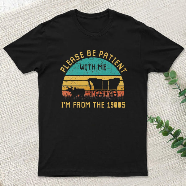 Please Be Patient With Me Im From The 1900S teeforgeeks T-Shirt