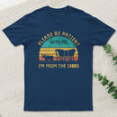 Please Be Patient With Me Im From The 1900S teeforgeeks T-Shirt