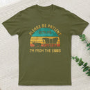 Please Be Patient With Me Im From The 1900S teeforgeeks T-Shirt