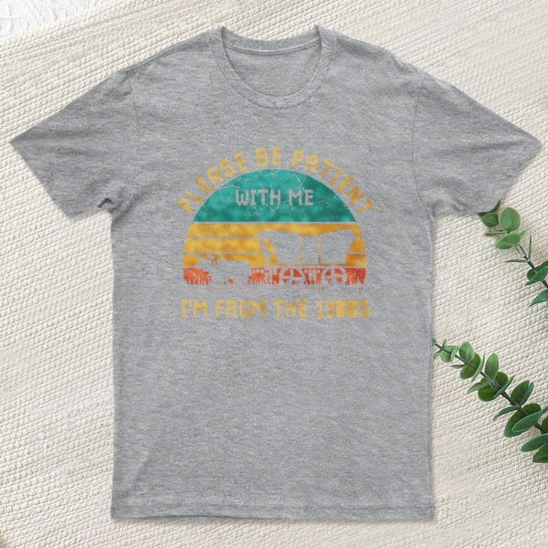Please Be Patient With Me Im From The 1900S teeforgeeks T-Shirt