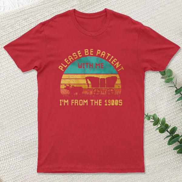 Please Be Patient With Me Im From The 1900S teeforgeeks T-Shirt