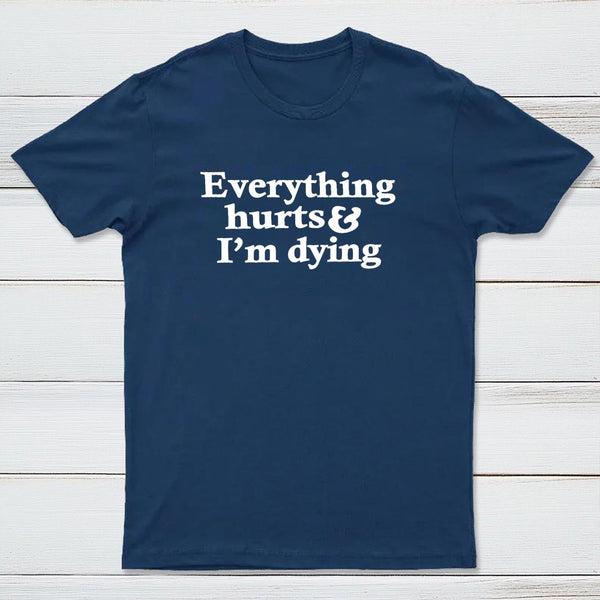 Everything Hurts And I'M Dying T-Shirt
