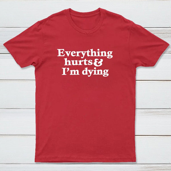 Everything Hurts And I'M Dying T-Shirt