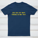 Do Or Do Not There Is No Try T-Shirt