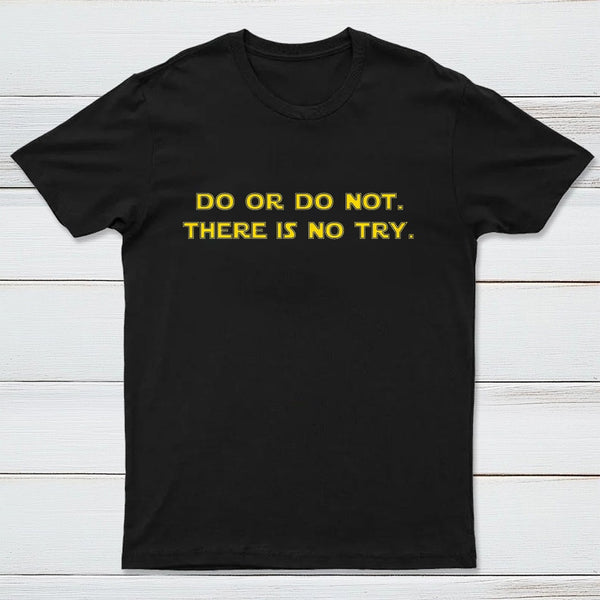 Do Or Do Not There Is No Try T-Shirt