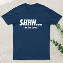 Shhh No One Cares T-Shirt