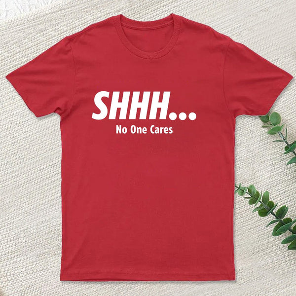 Shhh No One Cares T-Shirt