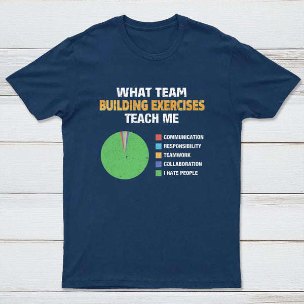 What Team Building Exercises Teach Me T-Shirt