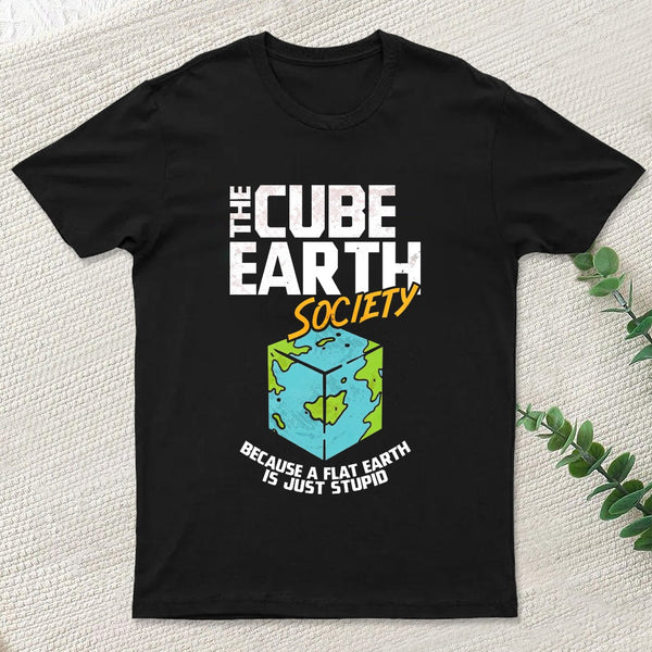 The Cube Earth Society Because A Flat Earth Is Just Stupid T-Shirt