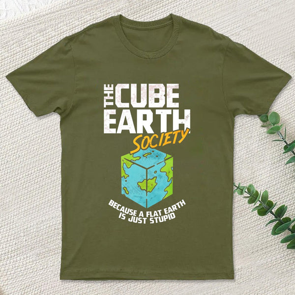 The Cube Earth Society Because A Flat Earth Is Just Stupid T-Shirt