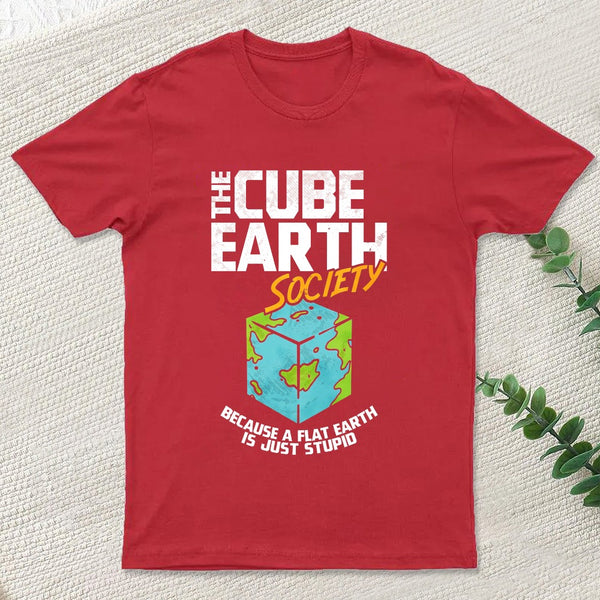 The Cube Earth Society Because A Flat Earth Is Just Stupid T-Shirt