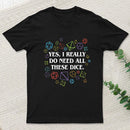 Yes I Really Do Need All These Dice Tabletop Rpg Classic T-Shirt