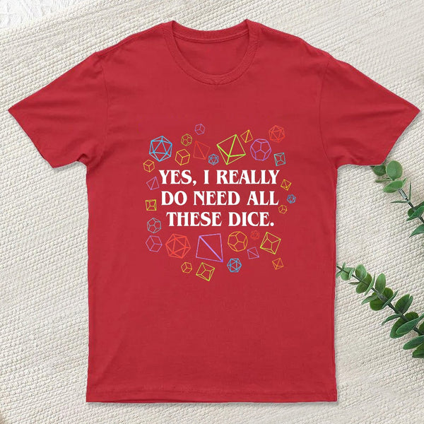 Yes I Really Do Need All These Dice Tabletop Rpg Classic T-Shirt
