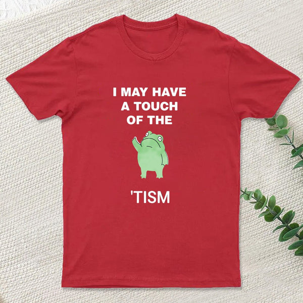 I May Have A Touch Of The Tismt-Shirt