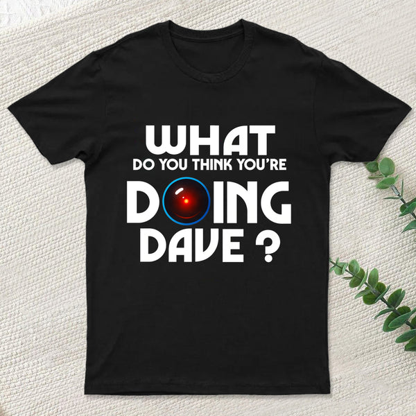 What Do You Think You'Re Doing Dave T-Shirt
