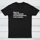 Due To Unfortunate Circumstances I Am Awake T-Shirt