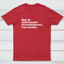 Due To Unfortunate Circumstances I Am Awake T-Shirt