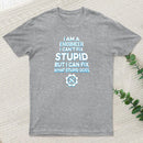 I Am A Engineer I Cant Fix Stupid T-Shirt