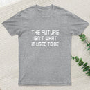 The Future Isnt What It Used To Be T-Shirt