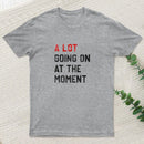 A Lot Going On At The Moment T-Shirt