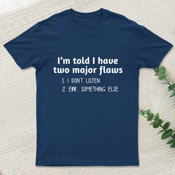 Im Told I Have Two Major Flaws T-Shirt