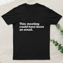 This Meeting Could Have Been An Email Nerd T-Shirt