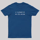 I Licked It So Its Mine T-Shirt