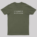 I Licked It So Its Mine T-Shirt