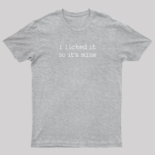 I Licked It So Its Mine T-Shirt