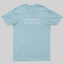 I Licked It So Its Mine T-Shirt