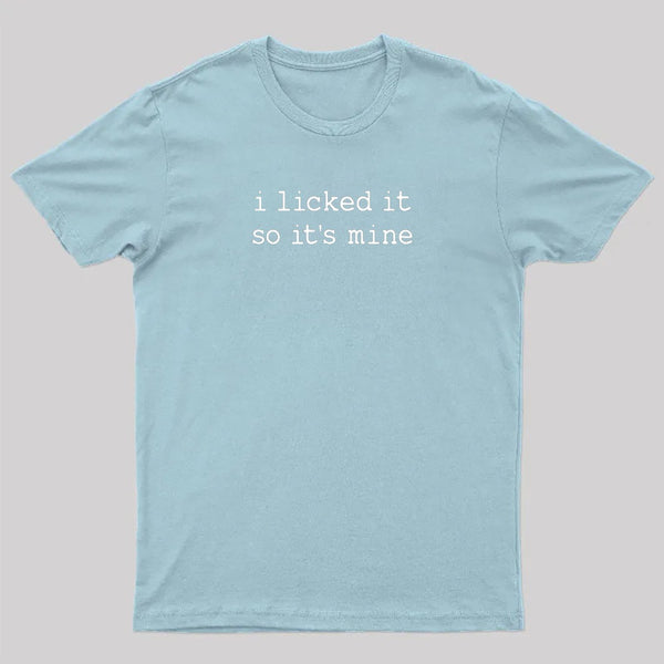 I Licked It So Its Mine T-Shirt