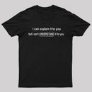 I Can Explain It To You But Can't Understand It For Your T-Shirt