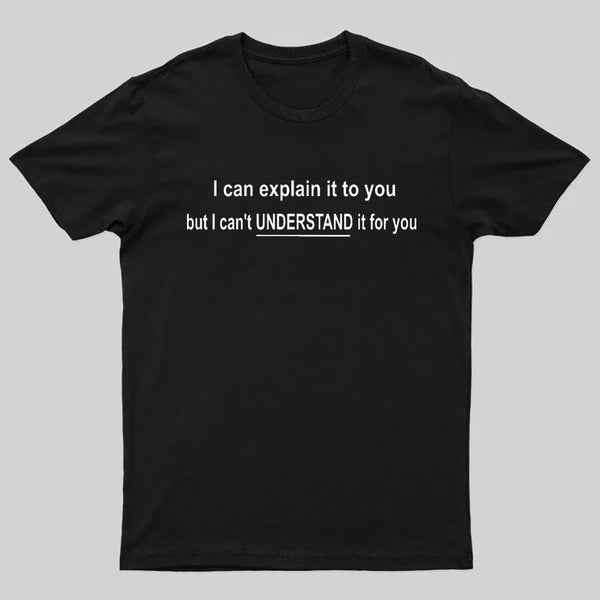 I Can Explain It To You But Can't Understand It For Your T-Shirt
